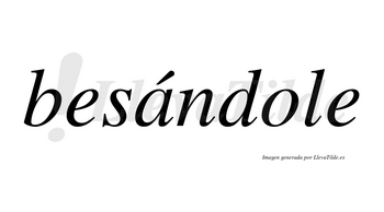 Besándole  lleva tilde con vocal tónica en la «a»