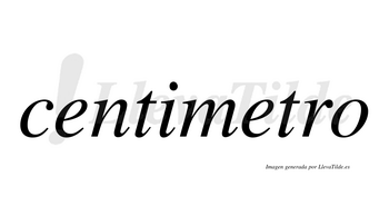 Centimetro  no lleva tilde con vocal tónica en la segunda «e»