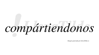 Compártiendonos lleva tilde con vocal tónica en la «a»
