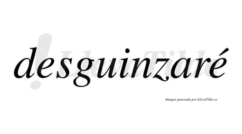 Desguinzaré  lleva tilde con vocal tónica en la segunda «e»
