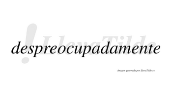 Despreocupadamente no lleva tilde con vocal tónica en la tercera «e»