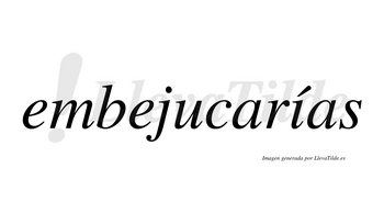 Embejucarías  lleva tilde con vocal tónica en la «i»