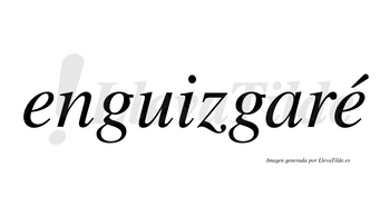 Enguizgaré  lleva tilde con vocal tónica en la segunda «e»