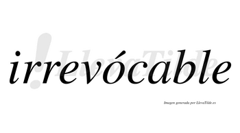 Irrevócable  lleva tilde con vocal tónica en la «o»