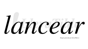 Lancear  no lleva tilde con vocal tónica en la segunda «a»