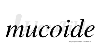 Mucoide  no lleva tilde con vocal tónica en la «o»