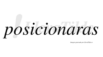 Posicionaras no lleva tilde con vocal tónica en la primera «a»