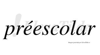 Préescolar  lleva tilde con vocal tónica en la primera «e»