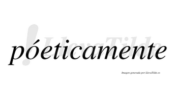 Póeticamente lleva tilde con vocal tónica en la «o»