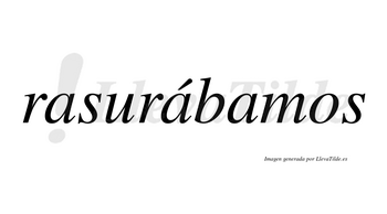 Rasurábamos  lleva tilde con vocal tónica en la segunda «a»