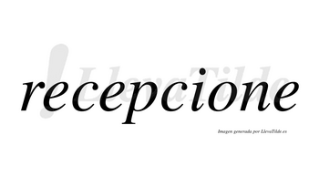 Recepcione no lleva tilde con vocal tónica en la «o»