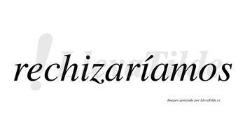 Rechizaríamos  lleva tilde con vocal tónica en la segunda «i»