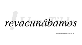 Revacunábamos  lleva tilde con vocal tónica en la segunda «a»