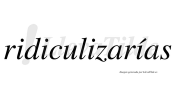 Ridiculizarías  lleva tilde con vocal tónica en la cuarta «i»