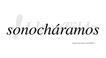 Sonocháramos  lleva tilde con vocal tónica en la primera «a»