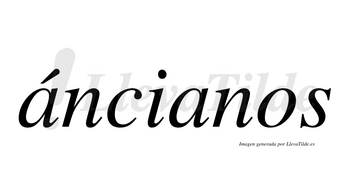 Áncianos  lleva tilde con vocal tónica en la primera «a»
