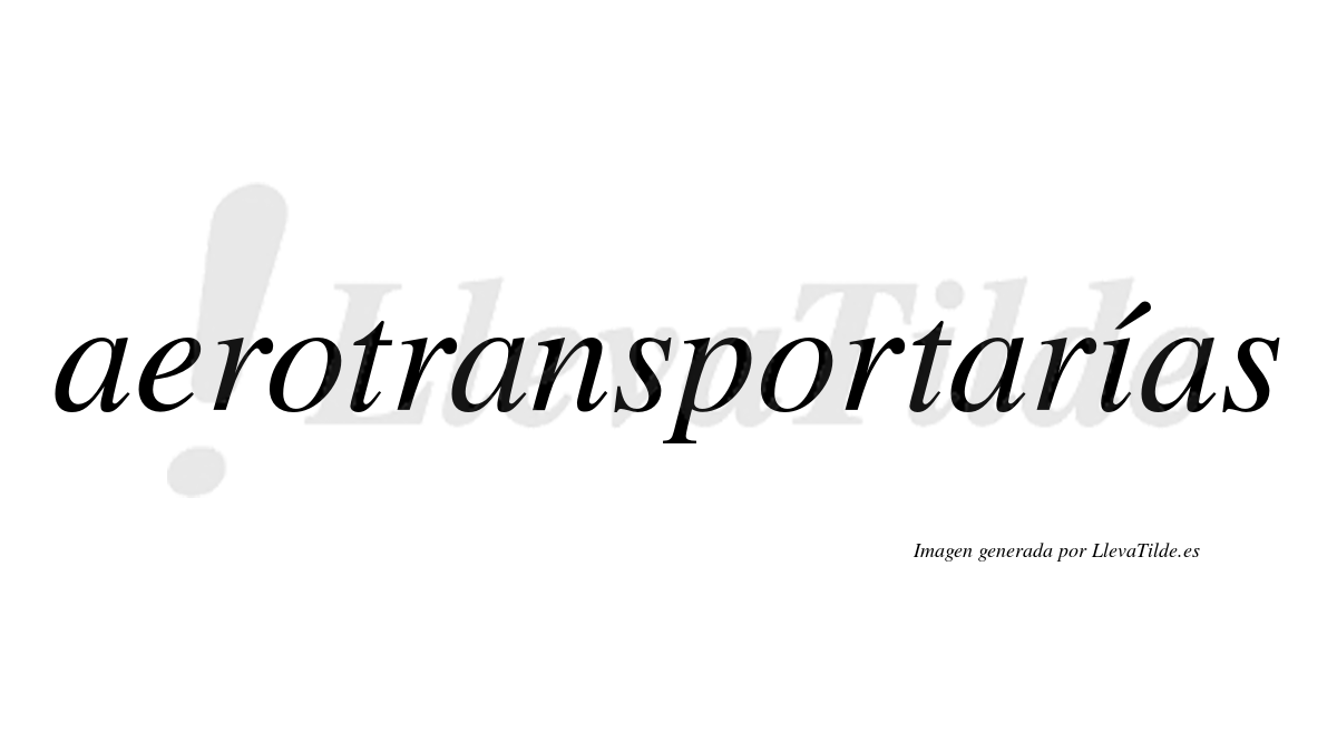 Aerotransportarías  lleva tilde con vocal tónica en la "i"