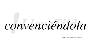 Convenciéndola  lleva tilde con vocal tónica en la segunda «e»