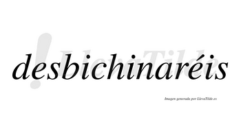 Desbichinaréis  lleva tilde con vocal tónica en la segunda «e»