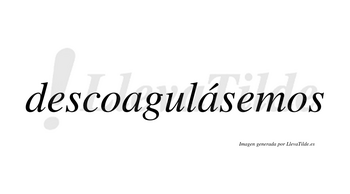 Descoagulásemos  lleva tilde con vocal tónica en la segunda «a»