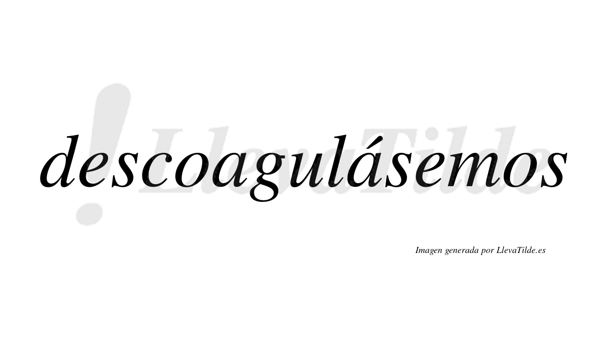 Descoagulásemos  lleva tilde con vocal tónica en la segunda «a»