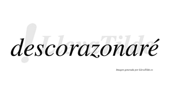 Descorazonaré  lleva tilde con vocal tónica en la segunda «e»