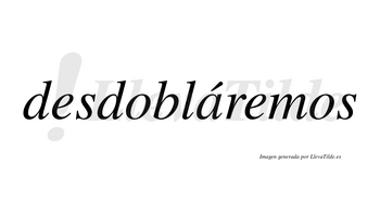 Desdobláremos  lleva tilde con vocal tónica en la «a»