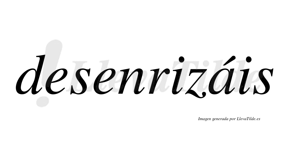 Desenrizáis  lleva tilde con vocal tónica en la «a»