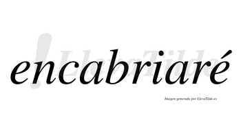 Encabriaré  lleva tilde con vocal tónica en la segunda «e»