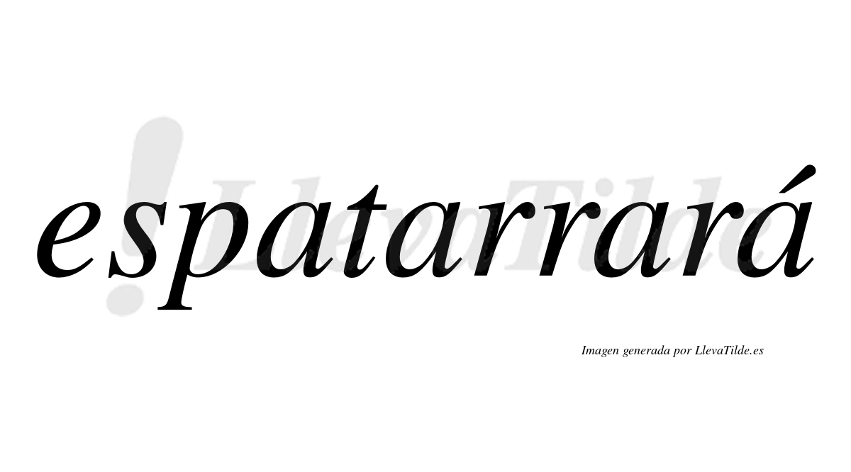 Espatarrará  lleva tilde con vocal tónica en la cuarta "a"