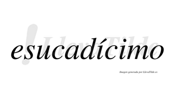 Esucadícimo lleva tilde con vocal tónica en la primera «i»