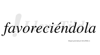 Favoreciéndola lleva tilde con vocal tónica en la segunda «e»