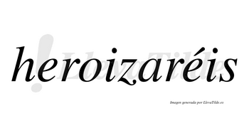 Heroizaréis  lleva tilde con vocal tónica en la segunda «e»