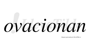 Ovacionan no lleva tilde con vocal tónica en la segunda «o»