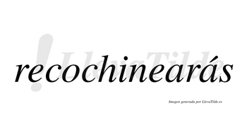 Recochinearás  lleva tilde con vocal tónica en la segunda «a»