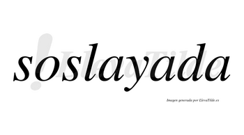 Soslayada no lleva tilde con vocal tónica en la segunda «a»