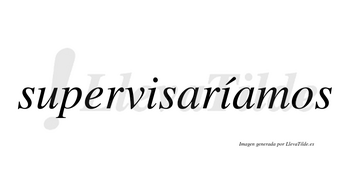 Supervisaríamos  lleva tilde con vocal tónica en la segunda «i»