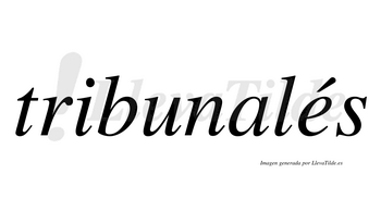 Tribunalés  lleva tilde con vocal tónica en la «e»