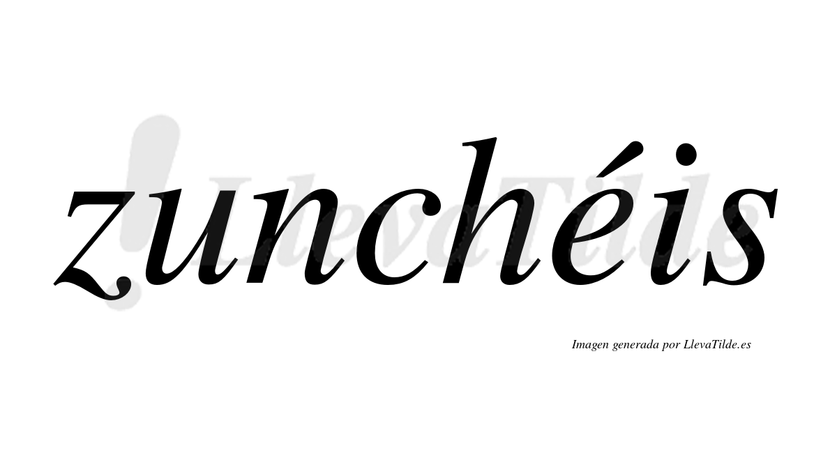 Zunchéis  lleva tilde con vocal tónica en la "e"