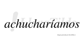 Achucharíamos  lleva tilde con vocal tónica en la «i»