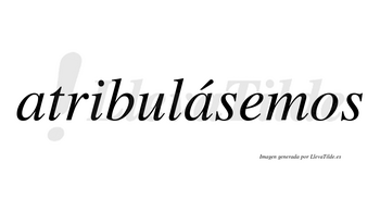 Atribulásemos  lleva tilde con vocal tónica en la segunda «a»