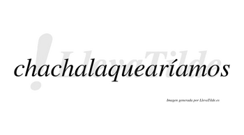 Chachalaquearíamos  lleva tilde con vocal tónica en la «i»