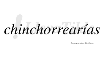 Chinchorrearías  lleva tilde con vocal tónica en la segunda «i»