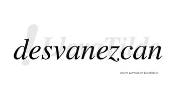 Desvanezcan no lleva tilde con vocal tónica en la segunda «e»