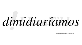 Dimidiaríamos  lleva tilde con vocal tónica en la cuarta «i»