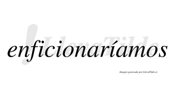 Enficionaríamos  lleva tilde con vocal tónica en la tercera «i»