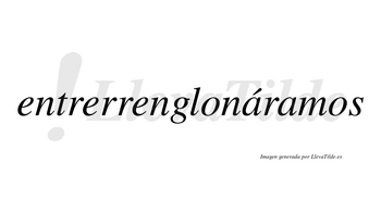 Entrerrenglonáramos  lleva tilde con vocal tónica en la primera «a»