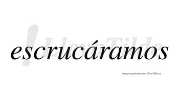 Escrucáramos  lleva tilde con vocal tónica en la primera «a»