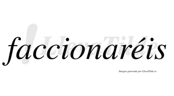 Faccionaréis  lleva tilde con vocal tónica en la «e»