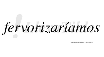 Fervorizaríamos  lleva tilde con vocal tónica en la segunda «i»